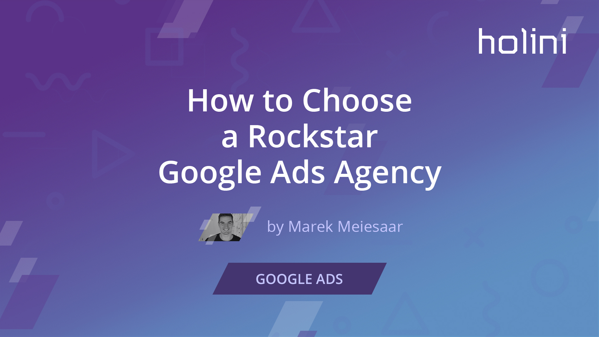 How to Choose a Rockstar Google Ads Agency Holini